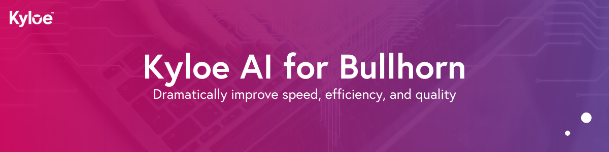 Kyloe AI for Bullhorn: dramatically improve speed, efficiency, and quality